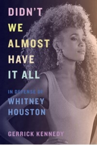 Didn't We Almost Have It All In Defense of Whitney Houston