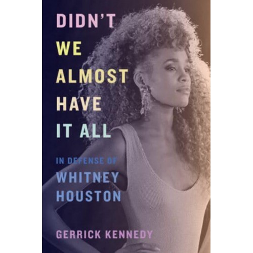 Didn't We Almost Have It All In Defense of Whitney Houston