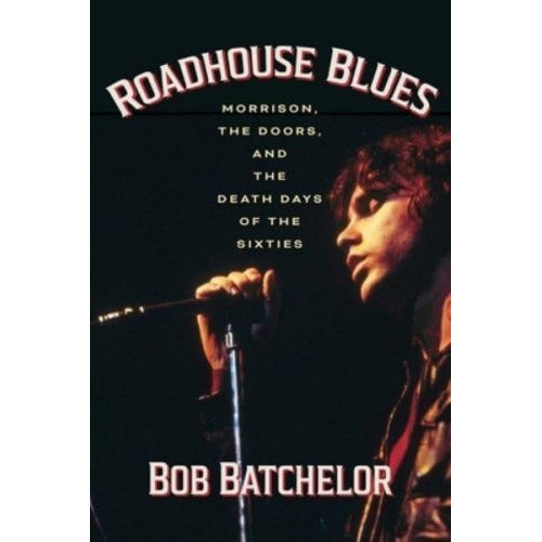 Roadhouse Blues Morrison, The Doors, and the Death Days of the Sixties
