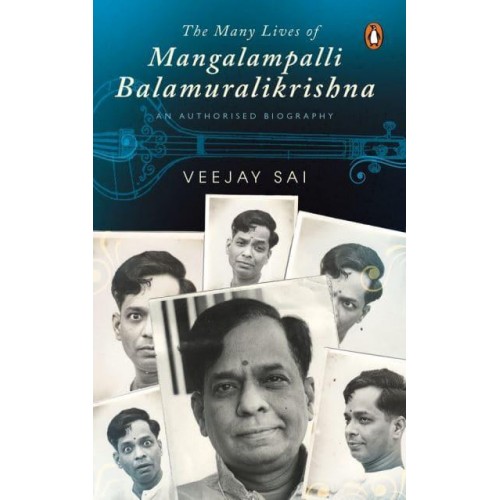 The Many Lives of Mangalampalli Balamuralikrishna An Authorized Biography