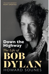 Down the Highway The Life of Bob Dylan