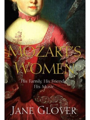 Mozart's Women His Family, His Friends, His Music