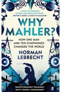 Why Mahler? How One Man and Ten Symphonies Changed the World