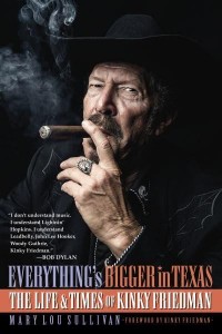 Everything's Bigger in Texas The Life and Times of Kinky Friedman