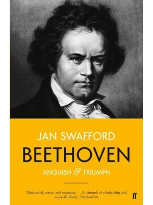 Beethoven Anguish and Triumph : A Biography