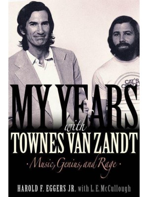 My Years With Townes Van Zandt Music, Genius, and Rage
