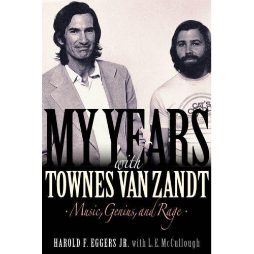 My Years With Townes Van Zandt Music, Genius, and Rage