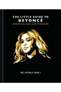Me, Myself and I The Little Guide to Beyoncé - The Little Books of Music