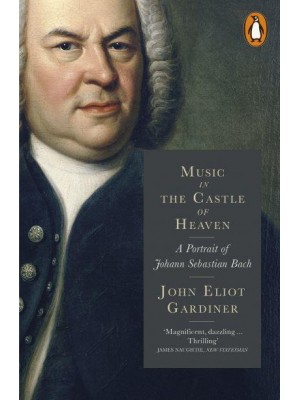 Music in the Castle of Heaven A Portrait of Johann Sebastian Bach