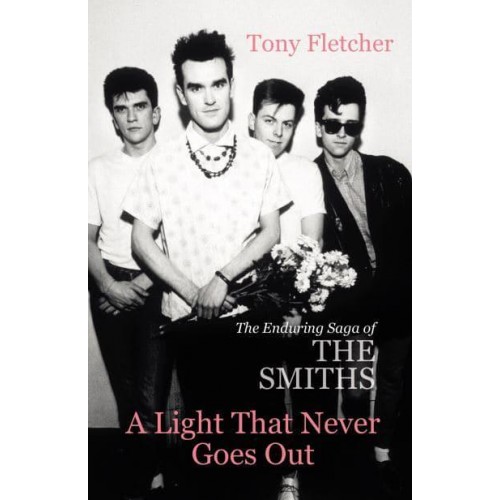 A Light That Never Goes Out The Enduring Saga of the Smiths