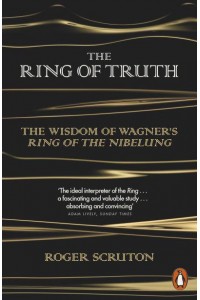 The Ring of Truth The Wisdom of Wagner's Ring of the Nibelung