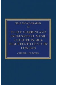 Felice Giardini and Professional Music Culture in Mid-Eighteenth-Century London - Royal Musical Association Monographs