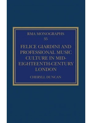 Felice Giardini and Professional Music Culture in Mid-Eighteenth-Century London - Royal Musical Association Monographs