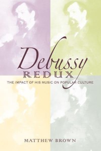 Debussy Redux The Impact of His Music on Popular Culture - Musical Meaning and Interpretation