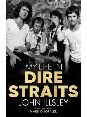 My Life in Dire Straits The Inside Story of One of the Biggest Bands in Rock History