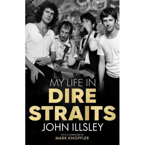 My Life in Dire Straits The Inside Story of One of the Biggest Bands in Rock History