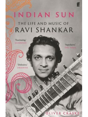 Indian Sun The Life and Music of Ravi Shankar