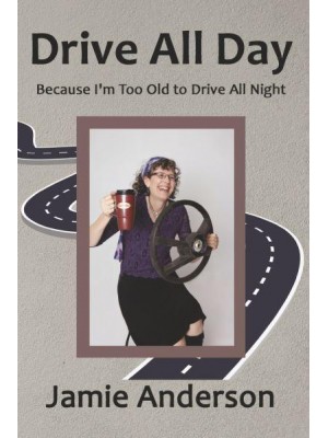 Drive All Day Because I'm Too Old to Drive All Night
