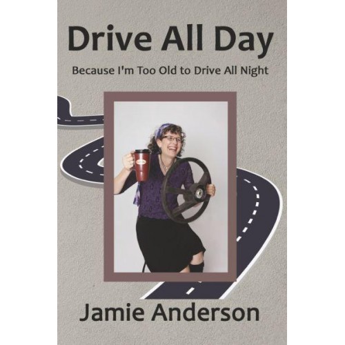 Drive All Day Because I'm Too Old to Drive All Night