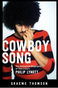 Cowboy Song The Authorized Biography of Thin Lizzy's Philip Lynott