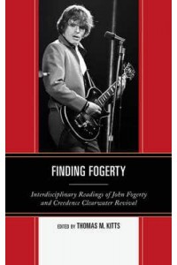Finding Fogerty Interdisciplinary Readings of John Fogerty and Creedence Clearwater Revival