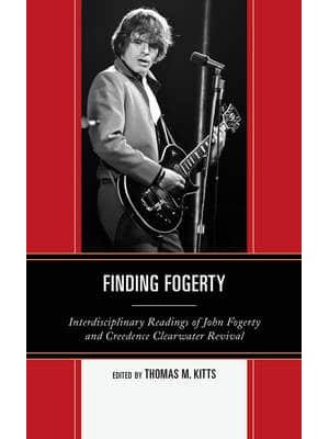 Finding Fogerty Interdisciplinary Readings of John Fogerty and Creedence Clearwater Revival