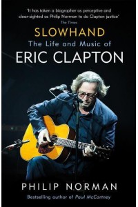 Slowhand The Life and Music of Eric Clapton