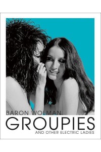 Groupies and Other Electric Ladies - ACC Art Books