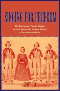 Singing for Freedom The Hutchinson Family Singers and the Nineteenth-Century Culture of Reform