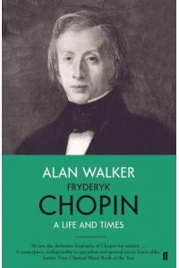 Fryderyk Chopin A Life and Times