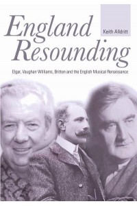 England Resounding Elgar, Vaughan Williams, Britten and the English Musical Renaissance