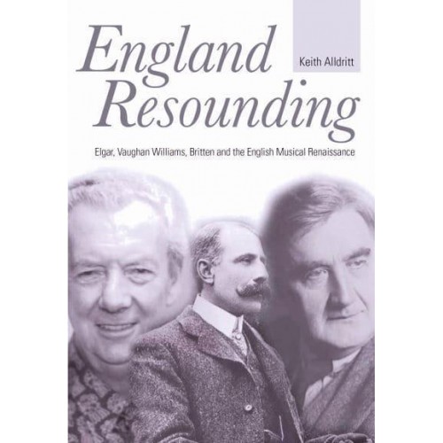 England Resounding Elgar, Vaughan Williams, Britten and the English Musical Renaissance