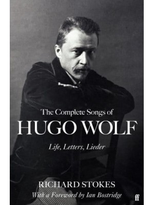 The Complete Songs of Hugo Wolf Life, Letters, Lieder