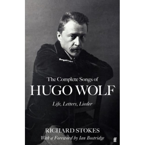 The Complete Songs of Hugo Wolf Life, Letters, Lieder