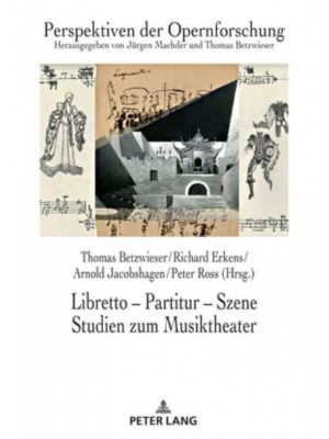 Libretto - Partitur - Szene. Studien Zum Musiktheater Festschrift Fuer Juergen Maehder Zum 70. Geburtstag