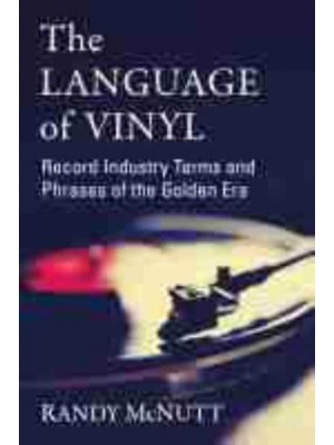 The Language of Vinyl Record Industry Terms and Phrases of the Golden Era