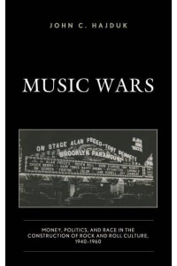 Music Wars Money, Politics, and Race in the Construction of Rock and Roll Culture, 1940-1960