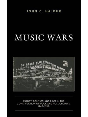 Music Wars Money, Politics, and Race in the Construction of Rock and Roll Culture, 1940-1960