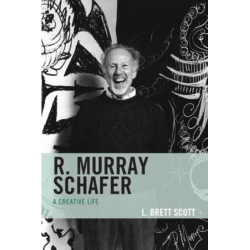 R. Murray Schafer A Creative Life