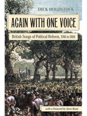 Again With One Voice British Songs of Political Reform, 1768 to 1868