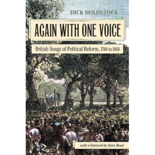 Again With One Voice British Songs of Political Reform, 1768 to 1868