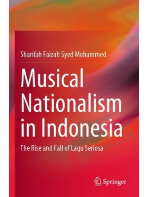 Musical Nationalism in Indonesia : The Rise and Fall of Lagu Seriosa