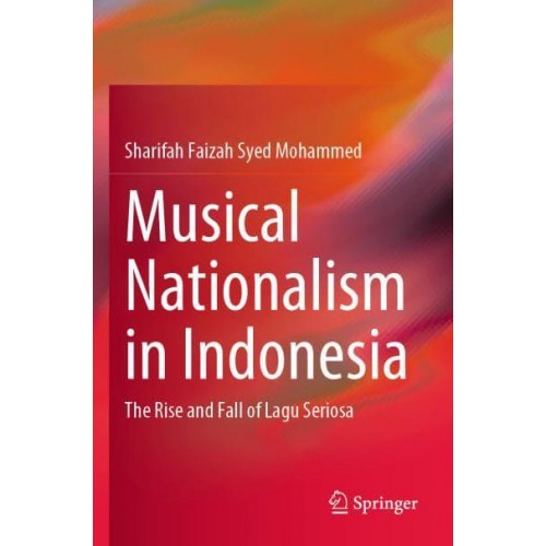 Musical Nationalism in Indonesia : The Rise and Fall of Lagu Seriosa