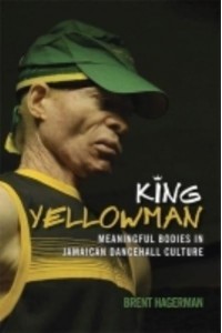 King Yellowman Meaningful Bodies in Jamaican Dancehall Culture