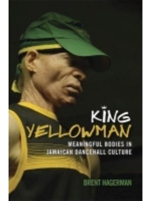 King Yellowman Meaningful Bodies in Jamaican Dancehall Culture