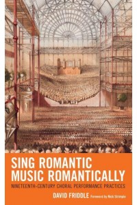 Sing Romantic Music Romantically Nineteenth-Century Choral Performance Practices