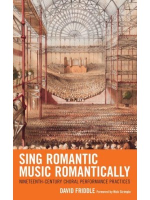 Sing Romantic Music Romantically Nineteenth-Century Choral Performance Practices