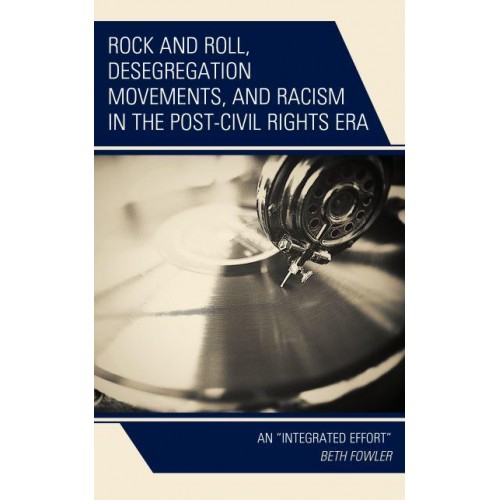 Rock and Roll, Desegregation Movements, and Racism in the Post-Civil Rights Era An 'Integrated Effort'