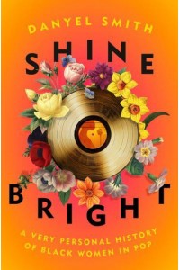 Shine Bright A Very Personal History of Black Women in Pop