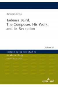 Tadeusz Baird. The Composer, His Work, and Its Reception